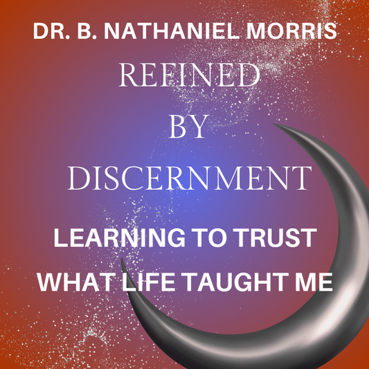 Refined By Discernment: Learning to TrustWhat Life Taught Me